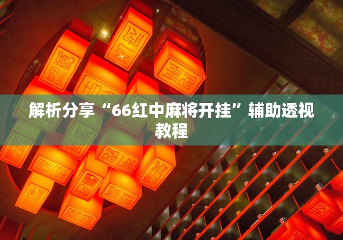 解析分享“66红中麻将开挂”辅助透视教程
