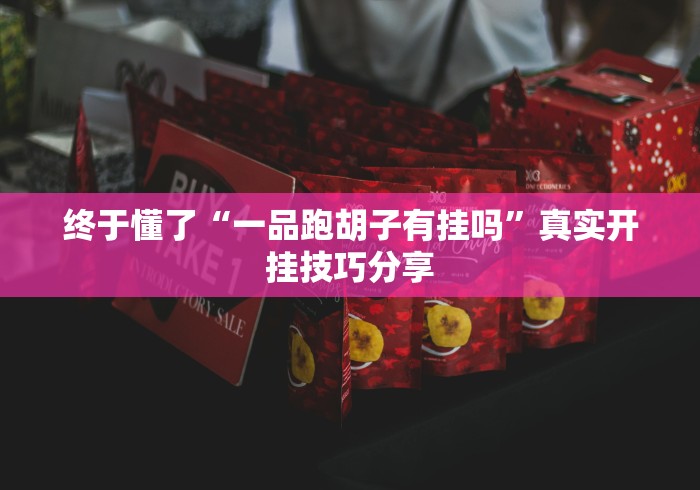 终于懂了“一品跑胡子有挂吗”真实开挂技巧分享