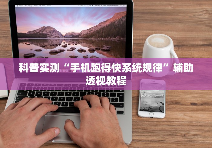 科普实测“手机跑得快系统规律”辅助透视教程