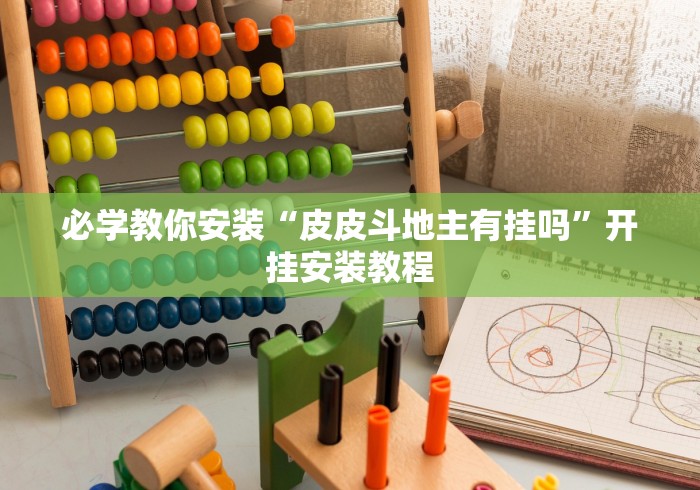 必学教你安装“皮皮斗地主有挂吗”开挂安装教程