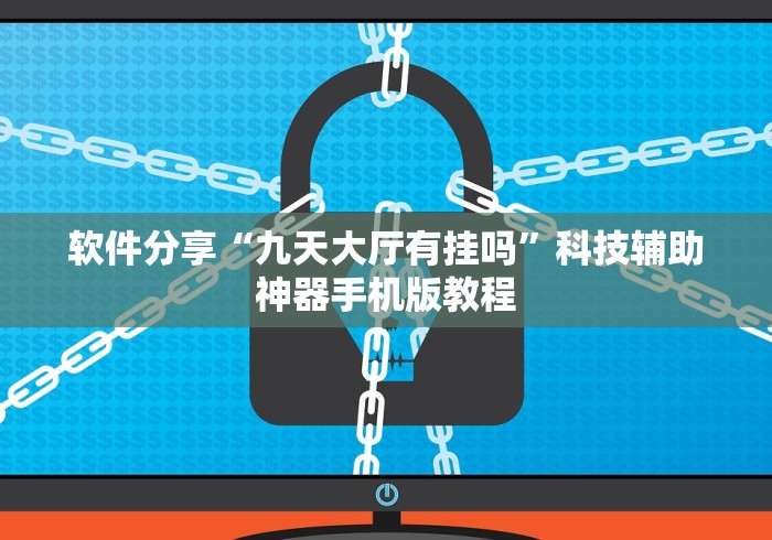 软件分享“九天大厅有挂吗”科技辅助神器手机版教程