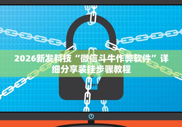 2026新发科技“微信斗牛作弊软件”详细分享装挂步骤教程