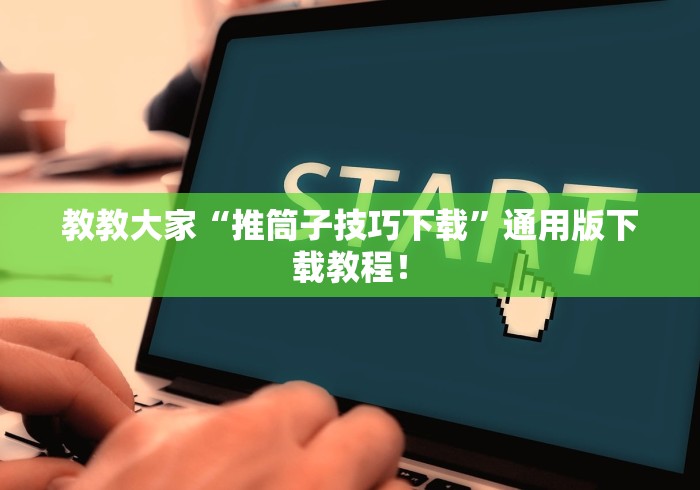 教教大家“推筒子技巧下载”通用版下载教程！