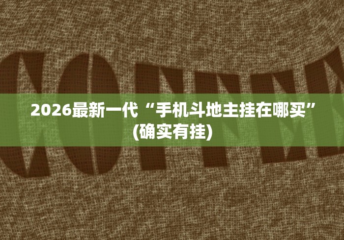 2026最新一代“手机斗地主挂在哪买”(确实有挂)