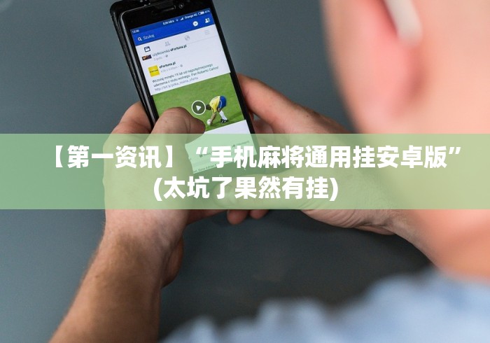 【第一资讯】“手机麻将通用挂安卓版”(太坑了果然有挂)