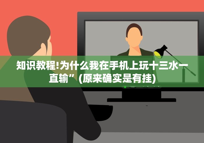 知识教程!为什么我在手机上玩十三水一直输”(原来确实是有挂)