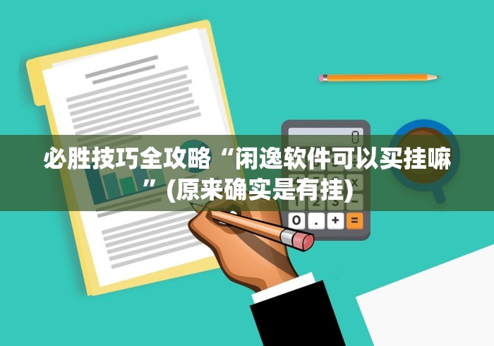 必胜技巧全攻略“闲逸软件可以买挂嘛”(原来确实是有挂)