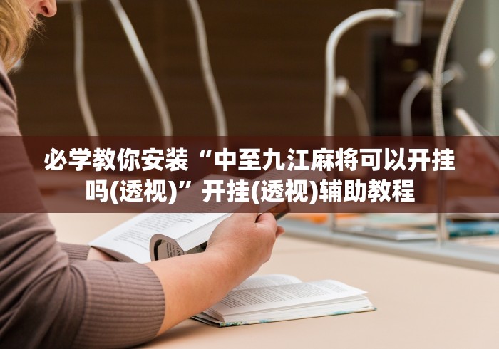 必学教你安装“中至九江麻将可以开挂吗(透视)”开挂(透视)辅助教程