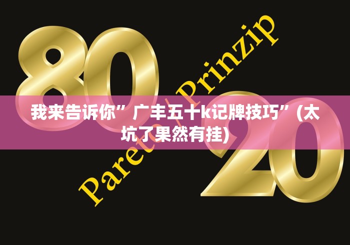 我来告诉你”广丰五十k记牌技巧”(太坑了果然有挂)