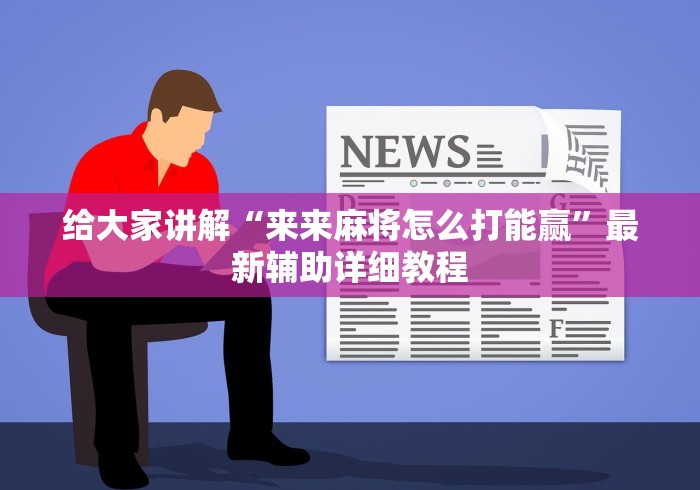给大家讲解“来来麻将怎么打能赢”最新辅助详细教程