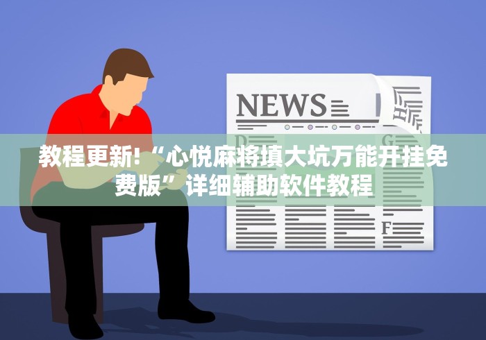教程更新!“心悦麻将填大坑万能开挂免费版”详细辅助软件教程