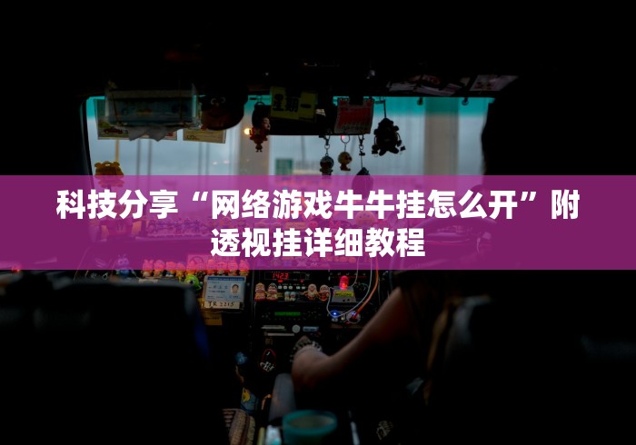 科技分享“网络游戏牛牛挂怎么开”附透视挂详细教程