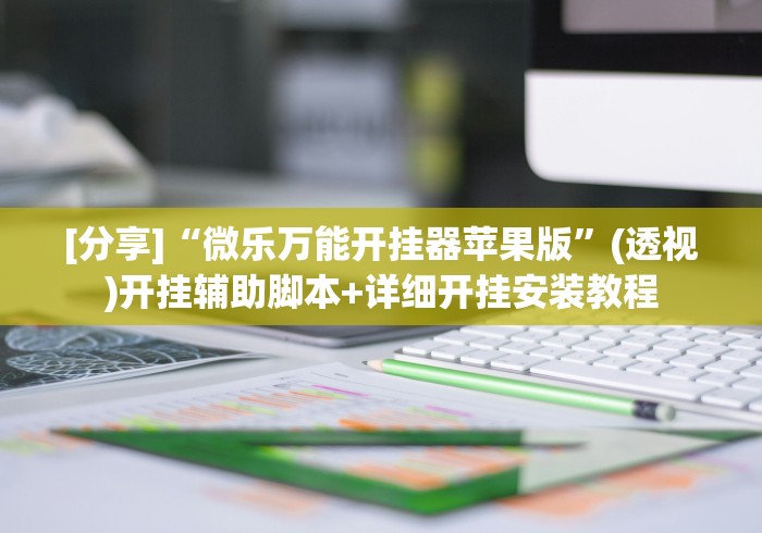 [分享]“微乐万能开挂器苹果版”(透视)开挂辅助脚本+详细开挂安装教程