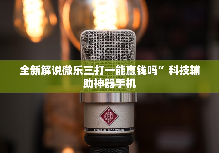 全新解说微乐三打一能赢钱吗”科技辅助神器手机