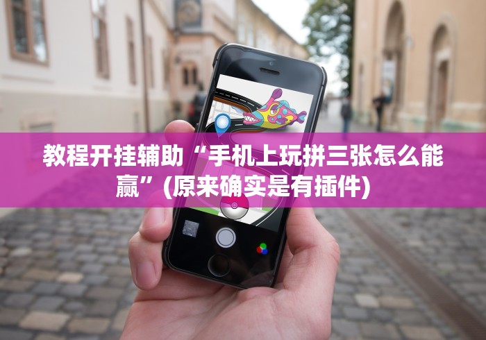 教程开挂辅助“手机上玩拼三张怎么能赢”(原来确实是有插件)