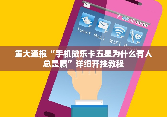 重大通报“手机微乐卡五星为什么有人总是赢”详细开挂教程