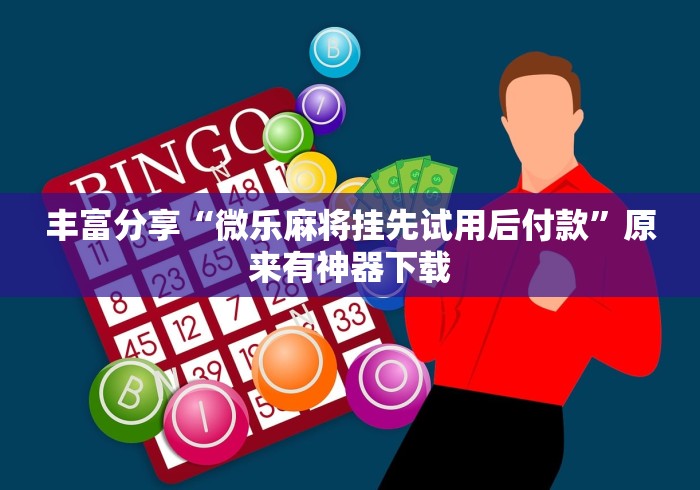 丰富分享“微乐麻将挂先试用后付款”原来有神器下载