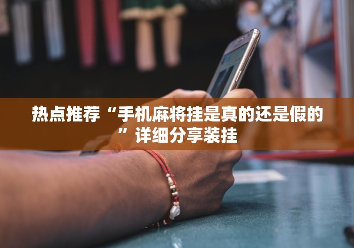 热点推荐“手机麻将挂是真的还是假的”详细分享装挂