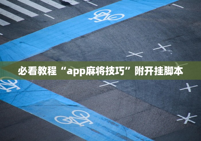 必看教程“app麻将技巧”附开挂脚本