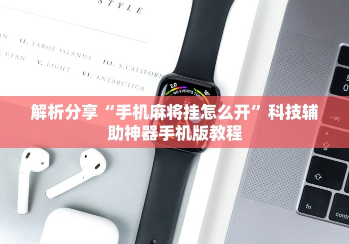 解析分享“手机麻将挂怎么开”科技辅助神器手机版教程