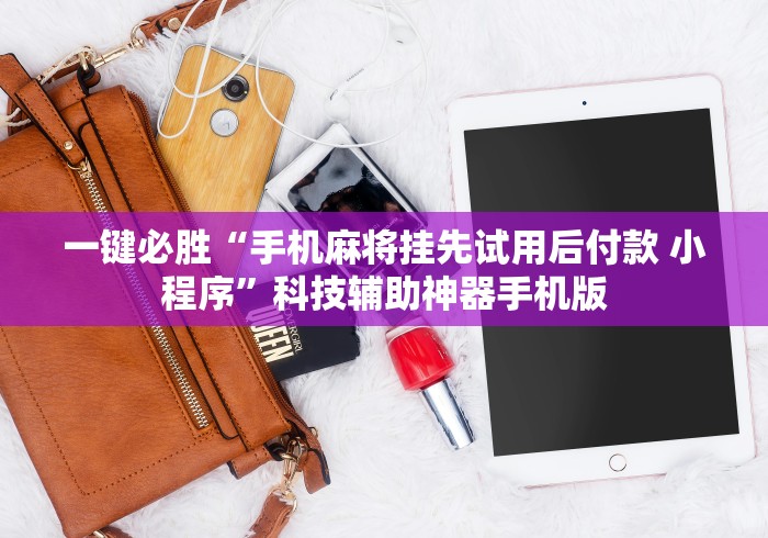 一键必胜“手机麻将挂先试用后付款 小程序	”科技辅助神器手机版
