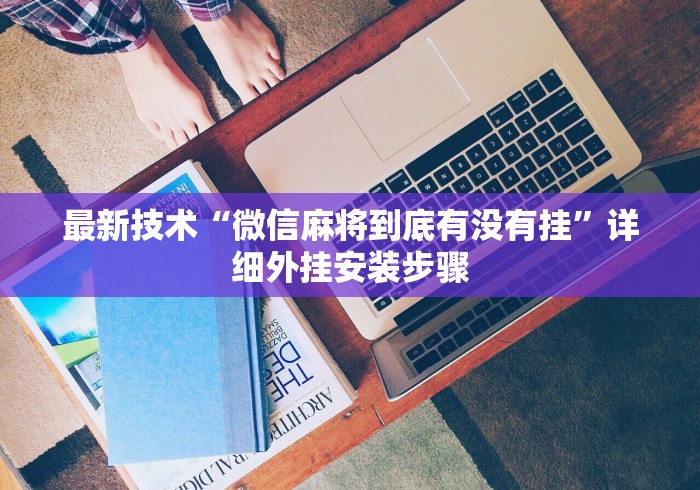 最新技术“微信麻将到底有没有挂”详细外挂安装步骤