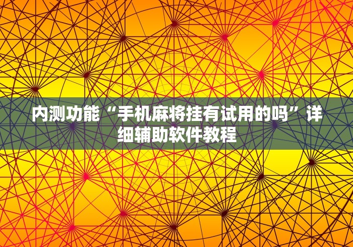 内测功能“手机麻将挂有试用的吗”详细辅助软件教程