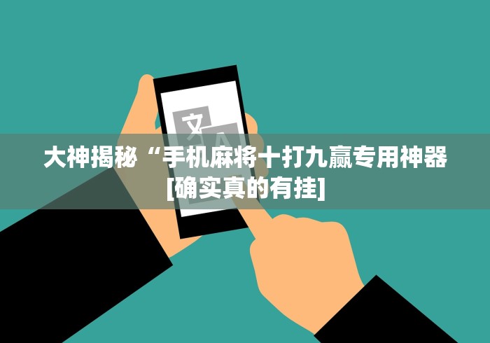 大神揭秘“手机麻将十打九赢专用神器[确实真的有挂]