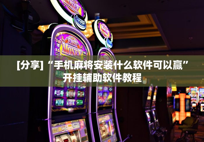 [分享]“手机麻将安装什么软件可以赢”开挂辅助软件教程