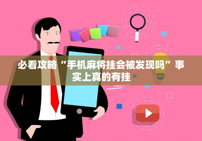 必看攻略“手机麻将挂会被发现吗”事实上真的有挂