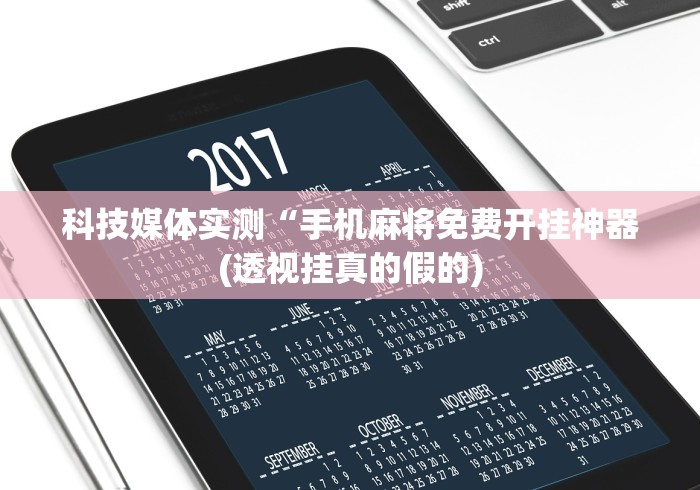 科技媒体实测“手机麻将免费开挂神器(透视挂真的假的)