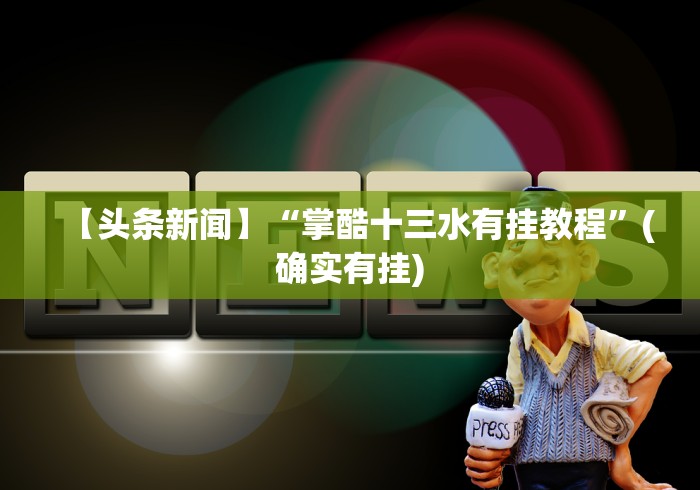 【头条新闻】“掌酷十三水有挂教程	”(确实有挂)