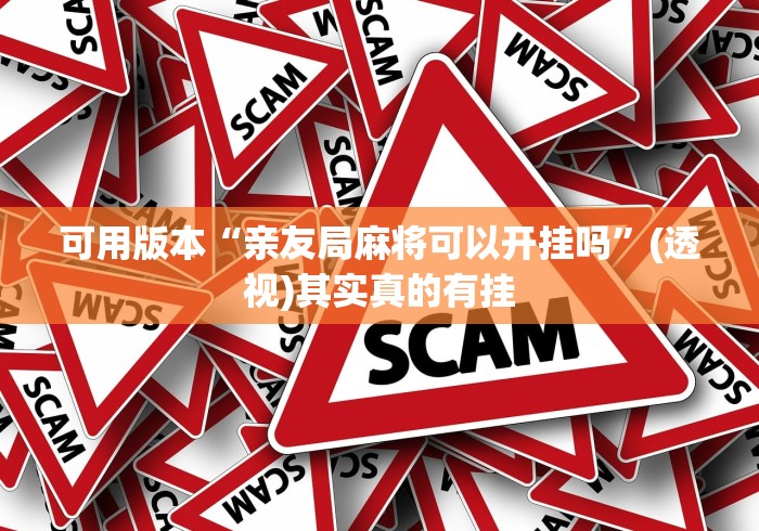 可用版本“亲友局麻将可以开挂吗	”(透视)其实真的有挂