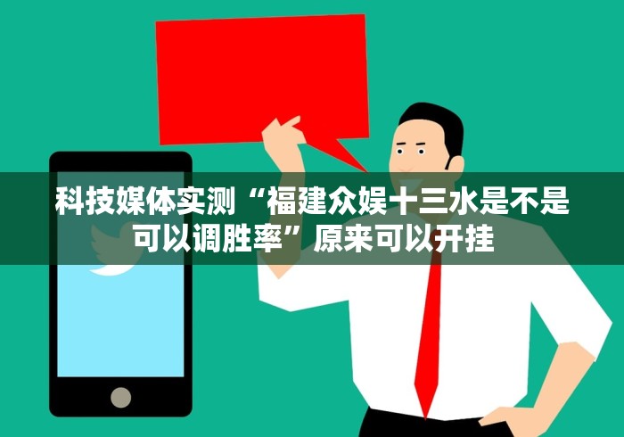 科技媒体实测“福建众娱十三水是不是可以调胜率	”原来可以开挂