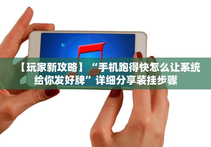 【玩家新攻略】“手机跑得快怎么让系统给你发好牌”详细分享装挂步骤