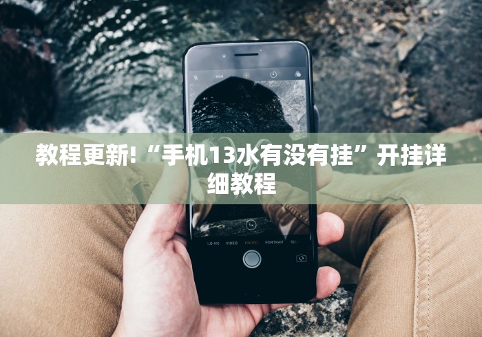 教程更新!“手机13水有没有挂	”开挂详细教程