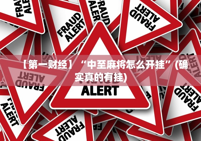 【第一财经】“中至麻将怎么开挂	”(确实真的有挂)