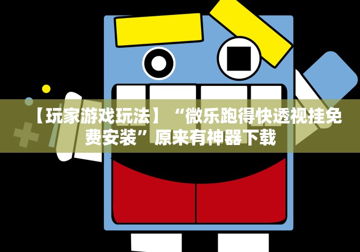 【玩家游戏玩法】“微乐跑得快透视挂免费安装”原来有神器下载
