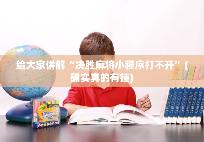 给大家讲解“决胜麻将小程序打不开	”(确实真的有挂)