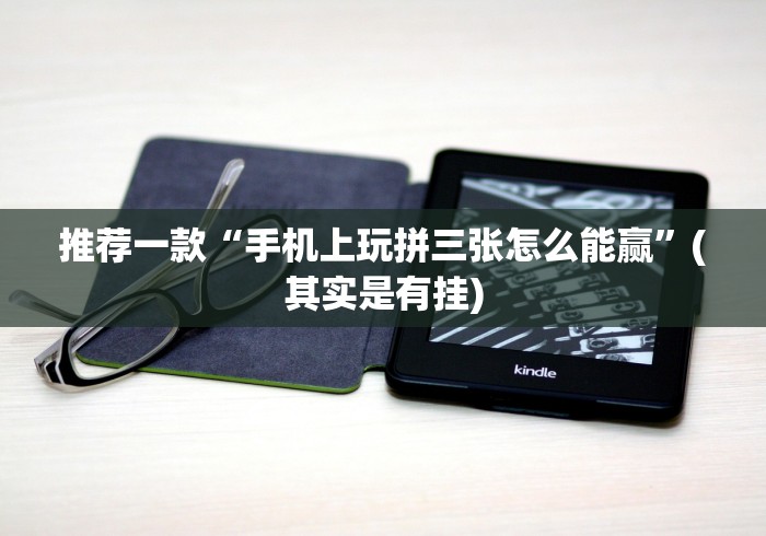 推荐一款“手机上玩拼三张怎么能赢”(其实是有挂)