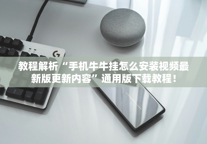 教程解析“手机牛牛挂怎么安装视频最新版更新内容”通用版下载教程！