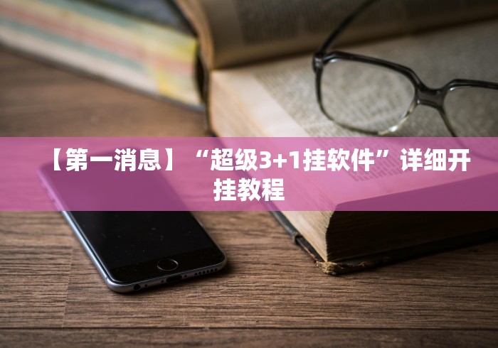 【第一消息】“超级3+1挂软件”详细开挂教程