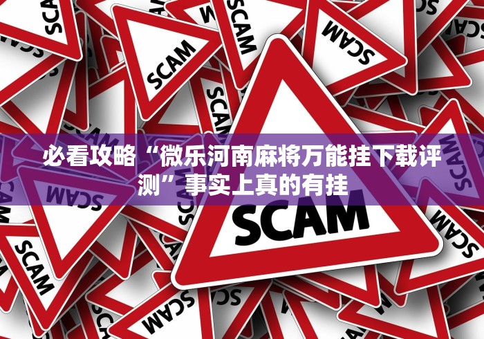 必看攻略“微乐河南麻将万能挂下载评测”事实上真的有挂