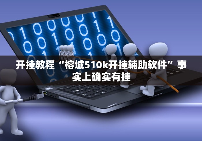 开挂教程“榕城510k开挂辅助软件”事实上确实有挂