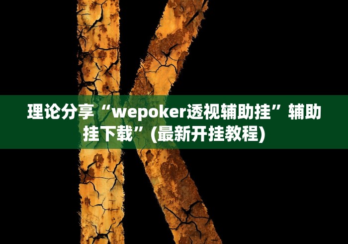 理论分享“wepoker透视辅助挂	”辅助挂下载”(最新开挂教程)