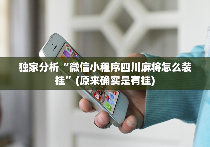 独家分析“微信小程序四川麻将怎么装挂”(原来确实是有挂)