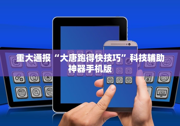 重大通报“大唐跑得快技巧”科技辅助神器手机版