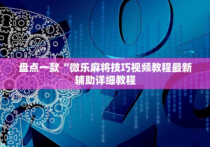 盘点一款“微乐麻将技巧视频教程最新辅助详细教程