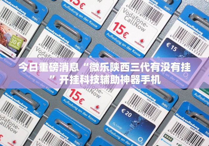 今日重磅消息“微乐陕西三代有没有挂	”开挂科技辅助神器手机