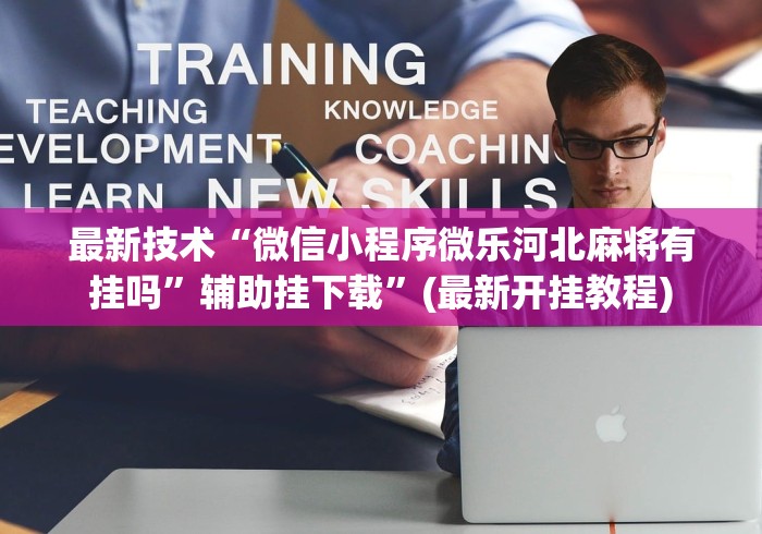 最新技术“微信小程序微乐河北麻将有挂吗”辅助挂下载	”(最新开挂教程)